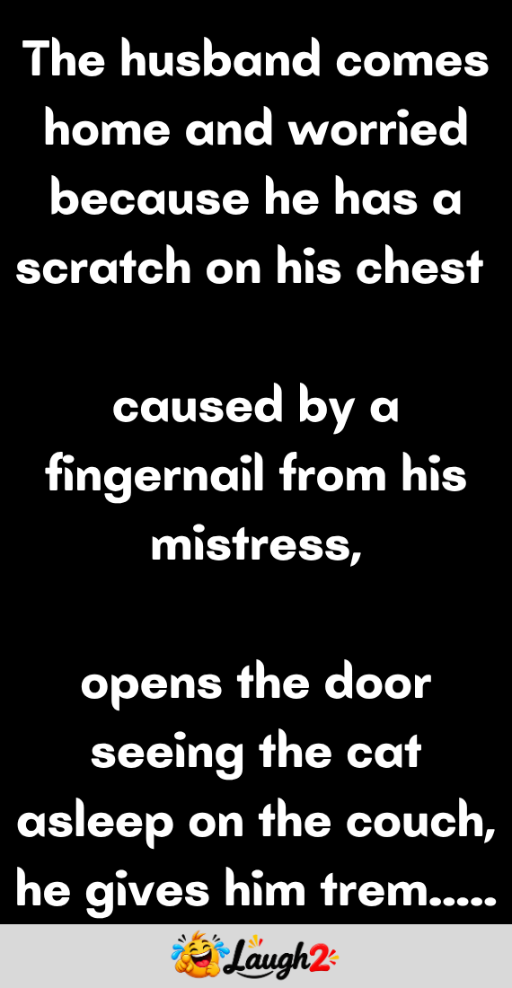The husband comes home with a scratch on his chest