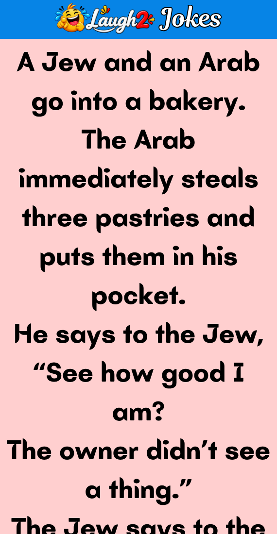 A Jew and an Arab go into a bakery