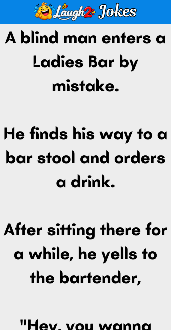 A blind man enters a Ladies Bar by mistake