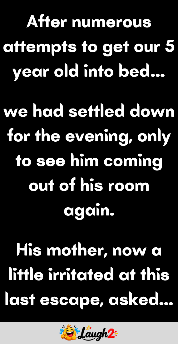 After numerous attempts to get our 5 year old into bed